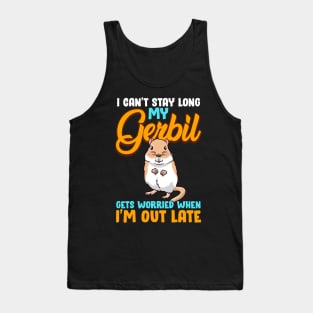 I Can't Stay Long My Gerbil Gets Worried When Late Tank Top